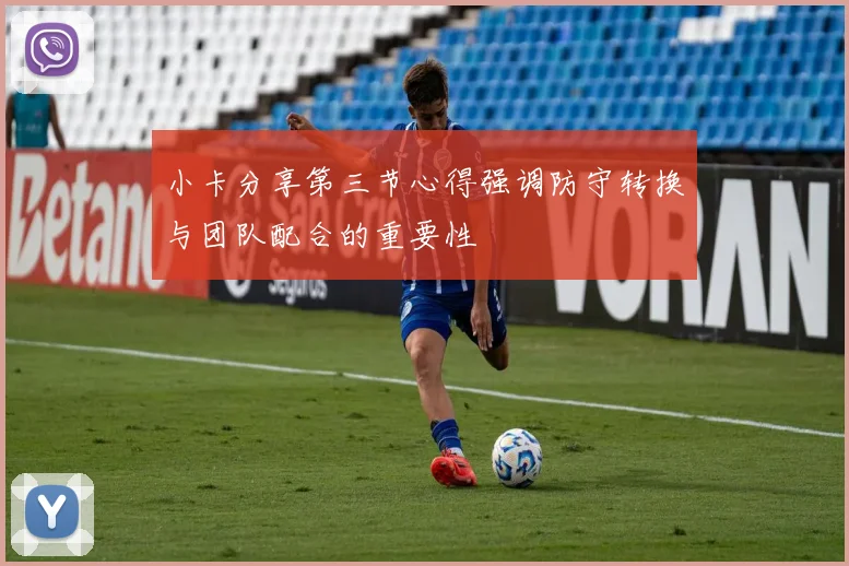 小卡分享第三节心得强调防守转换与团队配合的重要性