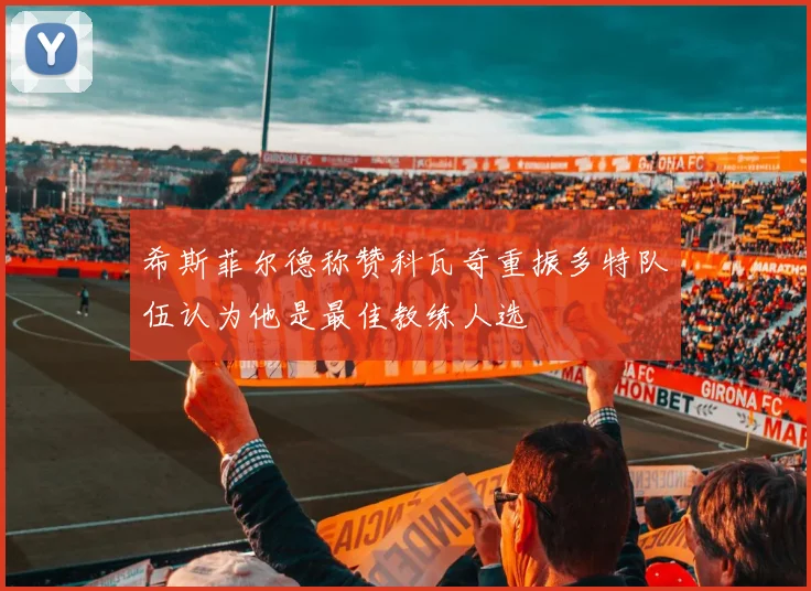 希斯菲尔德称赞科瓦奇重振多特队伍认为他是最佳教练人选