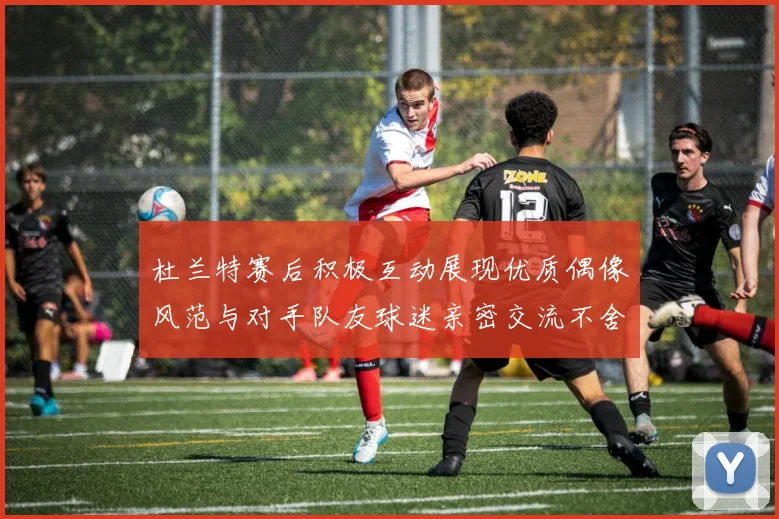 杜兰特赛后积极互动展现优质偶像风范与对手队友球迷亲密交流不舍离场